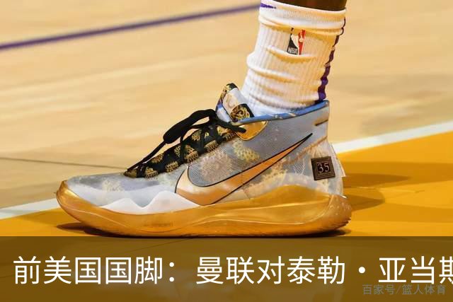 前美国国脚：曼联对泰勒·亚当斯感兴趣我不意外，希望他能去红魔