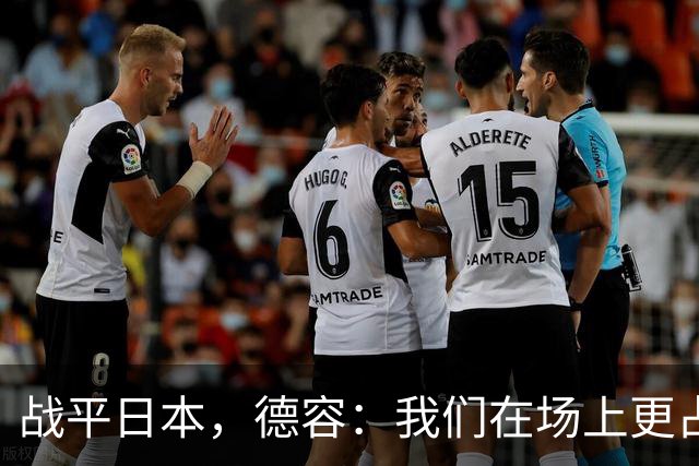 战平日本，德容：我们在场上更占据主动 我实际上踢的是防守位置