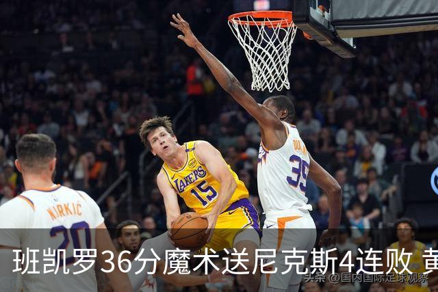 班凯罗36分魔术送尼克斯4连败 黄蜂擒鹰3连胜