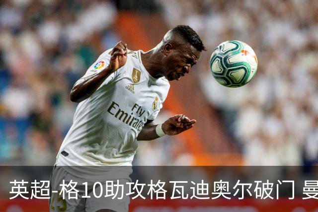 英超-格10助攻格瓦迪奥尔破门 曼城1-1纽卡斯尔